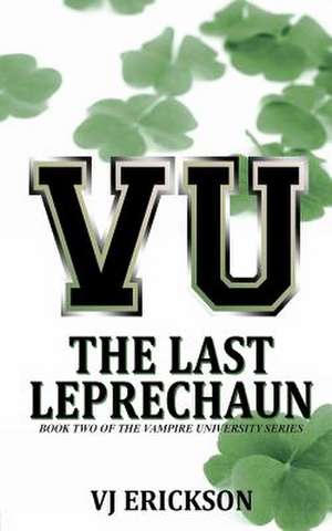 Vu the Last Leprechaun - Book Two of the Vampire University Series de Vj Erickson