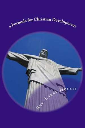 A Formula for Christian Development de Rev Larry L. Hough