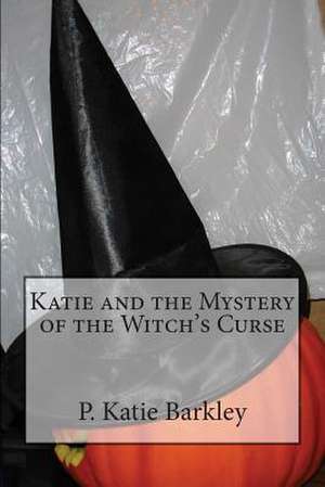 Katie and the Mystery of the Witch's Curse de P. Katie Barkley