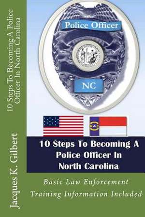 10 Steps to Becoming a Police Officer in North Carolina de Jacques K. Gilbert