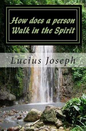 How Does a Person Walk in the Spirit de Lucius Joseph