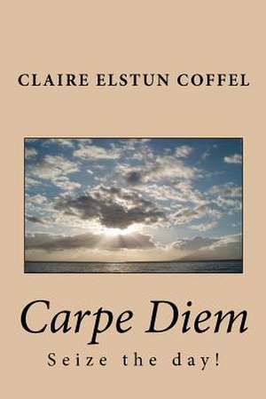 Carpe Diem de Claire Elstun Coffel