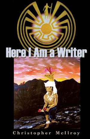 Here I Am a Writer de Christopher McIlroy