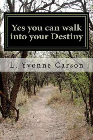 Yes You Can Walk Into Your Destiny de Mrs L. Yvonne Carson