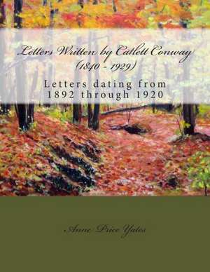 Letters Written by Catlett Conway (1840 - 1929) CSA Veteran: Letters Dating from 1892 Through 1920 de Anne Price Yates