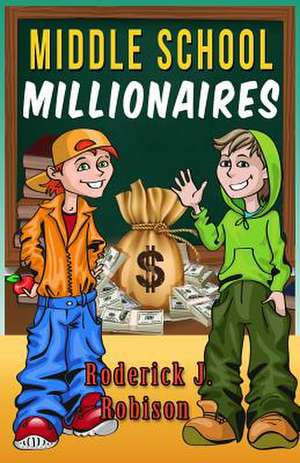 Middle School Millionaires de Roderick J. Robison