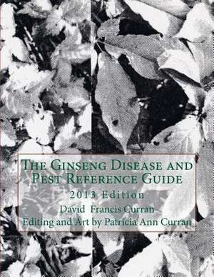 The Ginseng Disease and Pest Reference Guide de David Francis Curran