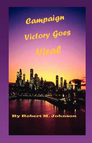 Campaign Victory Goes Viral de Robert M. Johnson