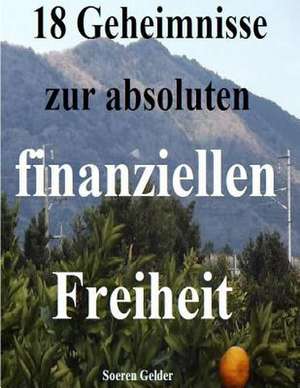 18 Geheimnisse Zur Absoluten Finanziellen Freiheit de Hr Soeren Gelder Sg