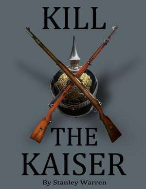 Kill the Kaiser de Stanley Warren