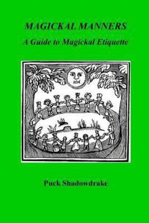 Magickal Manners: Guide to Magickal Etiquette de Puck Shadowdrake