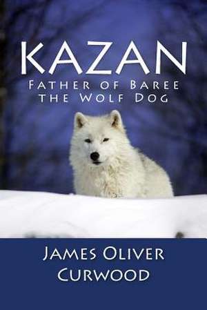 Kazan de James Oliver Curwood