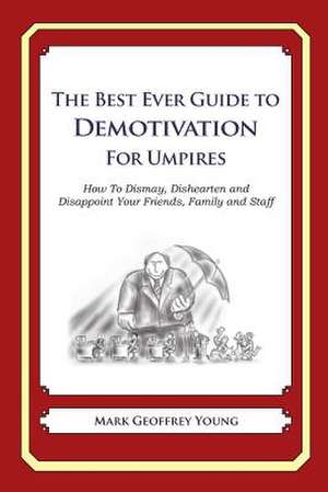 The Best Ever Guide to Demotivation for Umpires de Mark Geoffrey Young