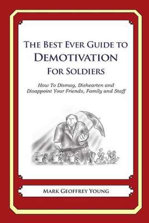 The Best Ever Guide to Demotivation for Soldiers de Mark Geoffrey Young