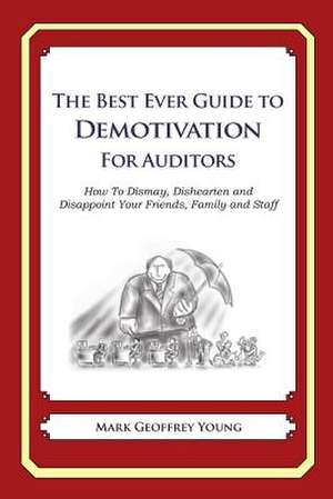 The Best Ever Guide to Demotivation for Auditors de Mark Geoffrey Young