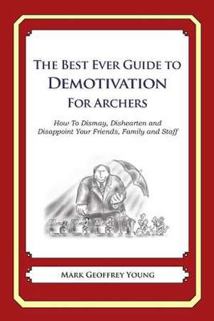 The Best Ever Guide to Demotivation for Archers de Mark Geoffrey Young