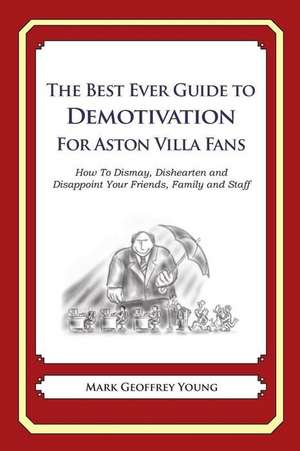 The Best Ever Guide to Demotivation for Aston Villa Fans de Mark Geoffrey Young