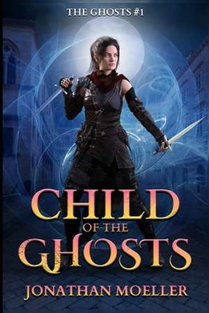 Child of the Ghosts de Jonathan Moeller