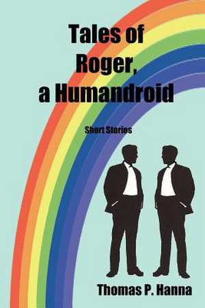 Tales of Roger, a Humandroid de Thomas P. Hanna