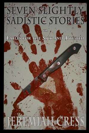 Seven Slightly Sadistic Stories de Jeremiah Cress