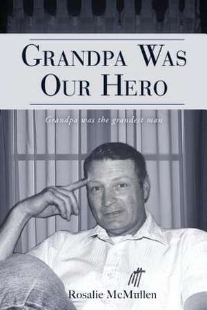 Grandpa Was Our Hero de Rosalie McMullen