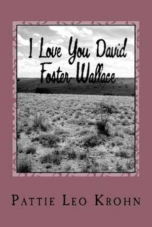 I Love You David Foster Wallace de Pattie Leo Krohn