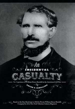 An Incidental Casualty: The Experience of William Randall in the Civil War de Peter E. Schilling