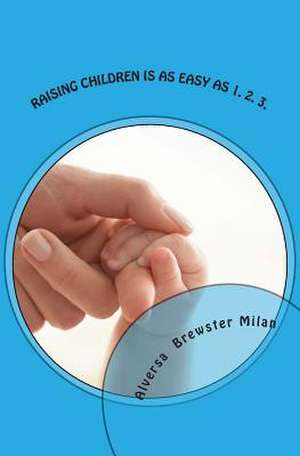 Raising Children Is as Easy as 1. 2. 3. de Alversa Brewster Milan