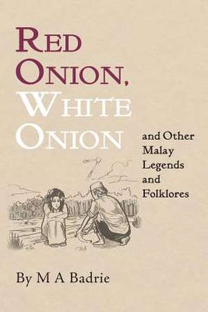 Red Onion, White Onion and Other Malay Legends and Folklores de M. a. Badrie