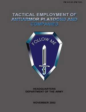 Tactical Employment of Anti-Armor Platoons and Companies de U. S. Government Department of the Army