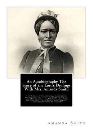 An Autobiography. the Story of the Lord's Dealings with Mrs. Amanda Smith de Amanda Smith