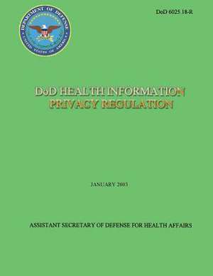 Dod Health Information Privacy Regulation (Dod 6025.18-R) de Department Of Defense