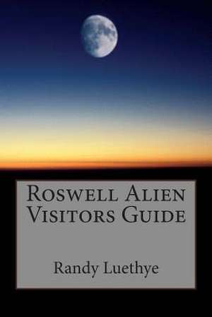 Roswell Alien Visitors Guide de MR Randy Luethye