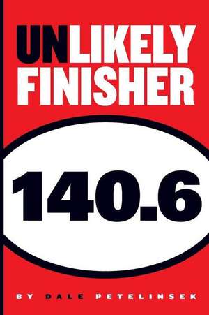 Unlikely Finisher 140.6 de Dale J. Petelinsek