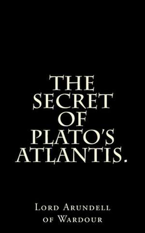 The Secret of Plato's Atlantis. de Lord Arundell of Wardour