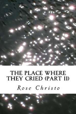 The Place Where They Cried (Part II) de Rose Christo