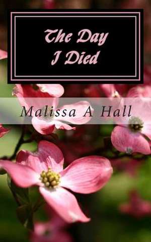 The Day I Died de Malissa A. Hall