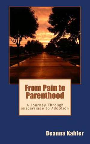 From Pain to Parenthood de Deanna Kahler