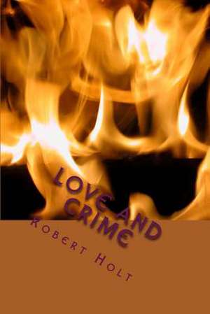 Love and Crime de Robert Eldon Holt Phd