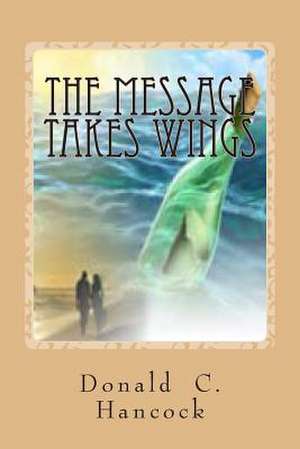 The Message Takes Wings de Rev Donald C. Hancock