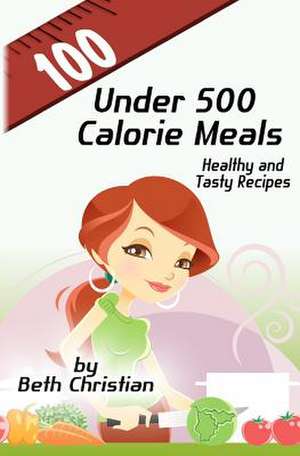 100 Under 500 Calorie Meals de Beth Christian