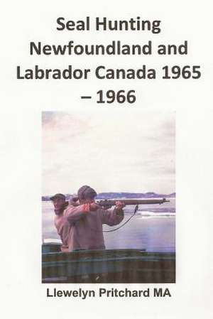 Seal Hunting Newfoundland and Labrador Canada 1965 - 1966 de Llewelyn Pritchard Ma