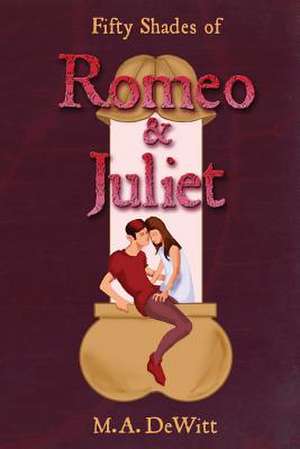 Fifty Shades of Romeo and Juliet de M. a. DeWitt