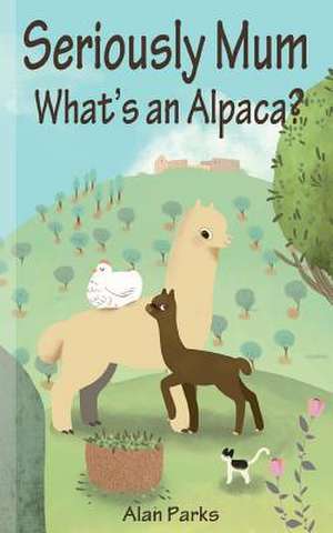 Seriously Mum, What's an Alpaca? de Alan Parks