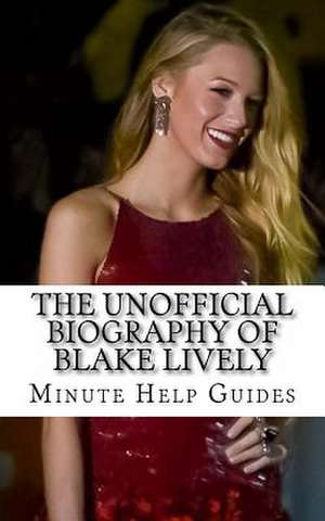 The Unofficial Biography of Blake Lively de Minute Help Guides