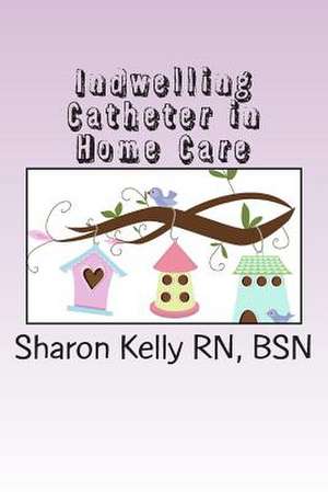 Indwelling Catheter de Sharon C. Kelly Rn