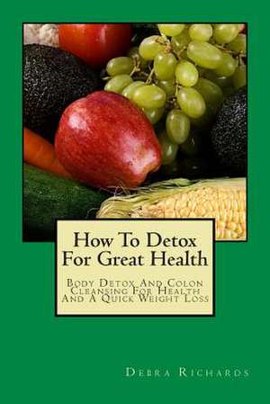 How to Detox for Great Health de Debra Richards