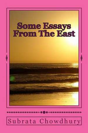 Some Essays from the East de Subrata Chowdhury