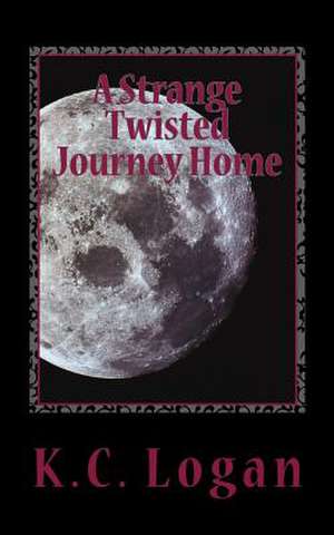 A Strange Twisted Journey Home de K. C. Logan