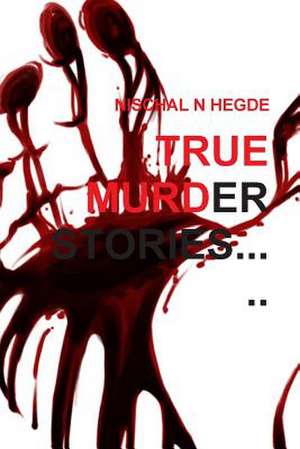 True Murder Stories de Nischal N. Hegde